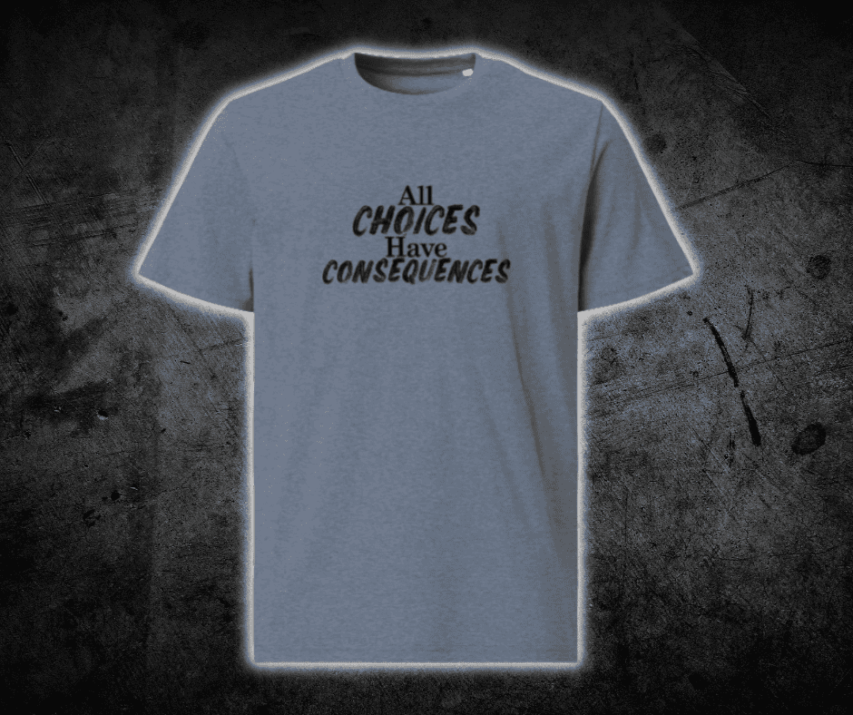 All Choices Have Consequences Tee, black lettering