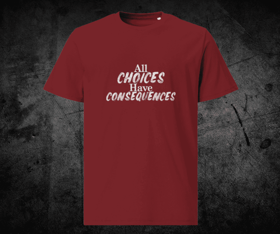 All Choices Have Consequences Tee, white lettering