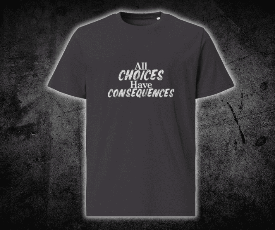 All Choices Have Consequences Tee, white lettering